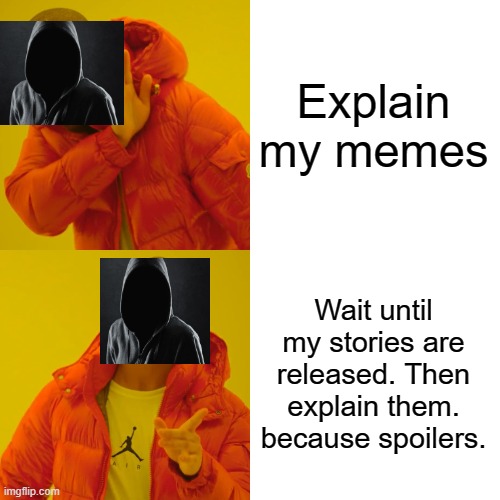 The explaination | Explain my memes; Wait until my stories are released. Then explain them. because spoilers. | image tagged in memes,drake hotline bling | made w/ Imgflip meme maker
