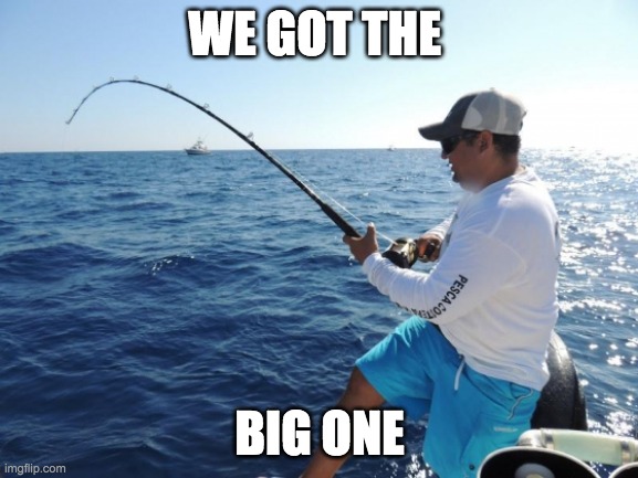 fishing  | WE GOT THE; BIG ONE | image tagged in fishing | made w/ Imgflip meme maker