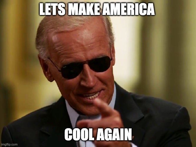 Cool Joe Biden | LETS MAKE AMERICA; COOL AGAIN | image tagged in cool joe biden | made w/ Imgflip meme maker