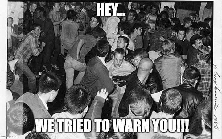 L.A. Punks | HEY... WE TRIED TO WARN YOU!!! | image tagged in punk,hardcore,nwo | made w/ Imgflip meme maker