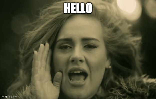 adele hello | HELLO | image tagged in adele hello | made w/ Imgflip meme maker