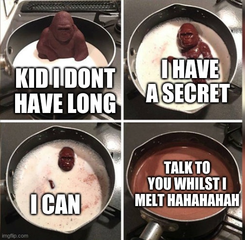 Hey Kid, I don't have much time | I HAVE A SECRET; KID I DONT HAVE LONG; TALK TO YOU WHILST I MELT HAHAHAHAH; I CAN | image tagged in hey kid i don't have much time | made w/ Imgflip meme maker