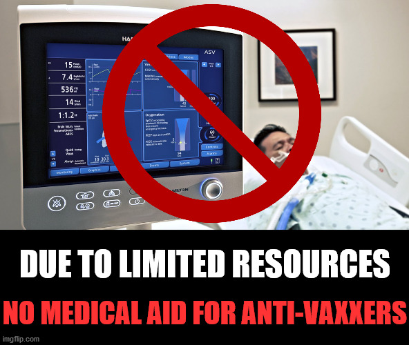 If them conspiracy idiotists want to die, tet 'em | DUE TO LIMITED RESOURCES; NO MEDICAL AID FOR ANTI-VAXXERS | image tagged in covid 19,antivax,idiots,no aid for nutjobs | made w/ Imgflip meme maker