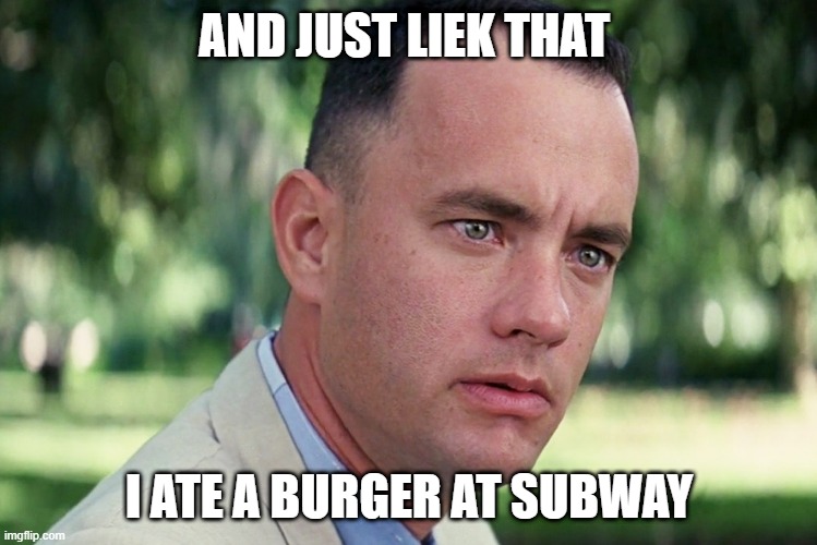 sooubway buggers | AND JUST LIEK THAT; I ATE A BURGER AT SUBWAY | image tagged in memes,and just like that | made w/ Imgflip meme maker