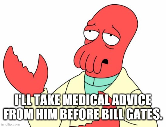 Dr. Z "md" |  I'LL TAKE MEDICAL ADVICE FROM HIM BEFORE BILL GATES. | image tagged in memes,futurama zoidberg,covid vaccine,bill gates loves vaccines,better doctor | made w/ Imgflip meme maker