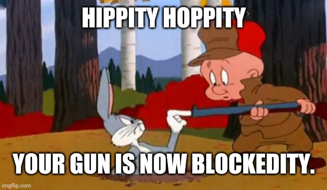 Looney Tunes Weekend, a kewlew event. | HIPPITY HOPPITY; YOUR GUN IS NOW BLOCKEDITY. | image tagged in looney tunes,kewlew,f | made w/ Imgflip meme maker