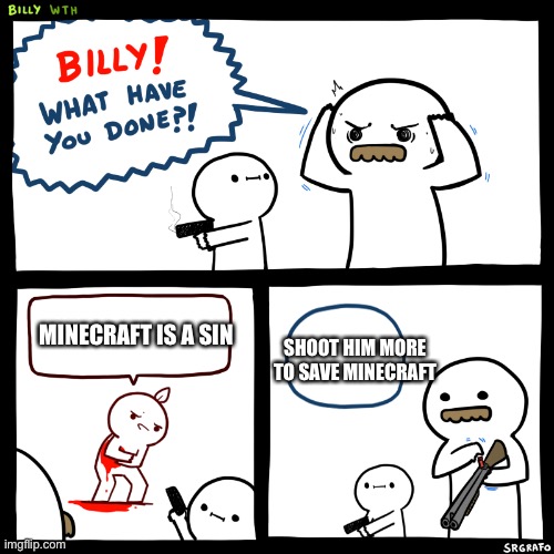 Minecraft is not a sin | MINECRAFT IS A SIN; SHOOT HIM MORE TO SAVE MINECRAFT | image tagged in shoot him again | made w/ Imgflip meme maker