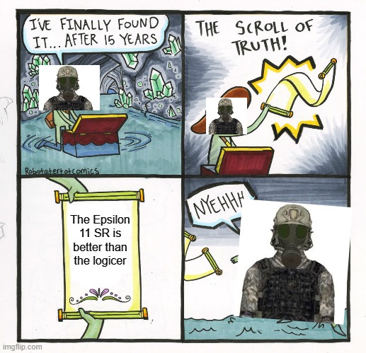 *CHAOS INSURGENCY INTENSIFIES* | The Epsilon 11 SR is better than the logicer | image tagged in memes,the scroll of truth | made w/ Imgflip meme maker