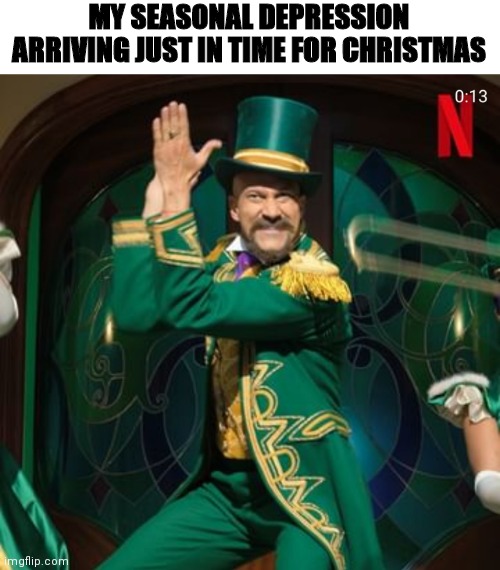 Seasonal depression | MY SEASONAL DEPRESSION ARRIVING JUST IN TIME FOR CHRISTMAS | image tagged in mr jingles,netflix | made w/ Imgflip meme maker