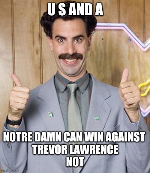 College football | U S AND A; NOTRE DAMN CAN WIN AGAINST 
TREVOR LAWRENCE
NOT | image tagged in borat | made w/ Imgflip meme maker