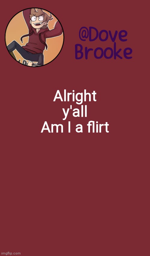 Honest to God question | Alright y'all
Am I a flirt | image tagged in dove's new announcement template | made w/ Imgflip meme maker