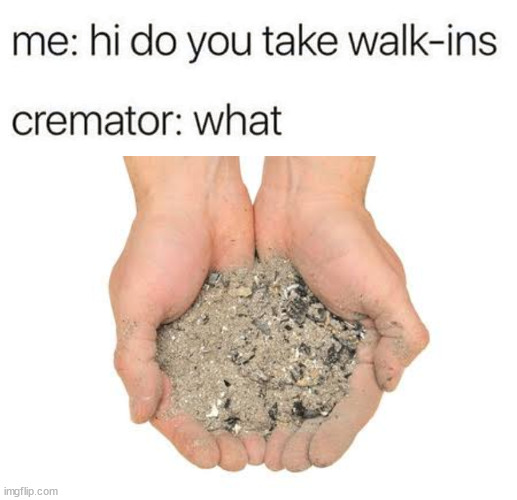 image tagged in cremation ashes,dark humor | made w/ Imgflip meme maker