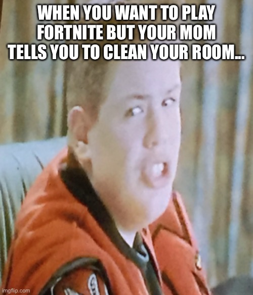 Fortnite | WHEN YOU WANT TO PLAY FORTNITE BUT YOUR MOM TELLS YOU TO CLEAN YOUR ROOM... | image tagged in fortnite,home alone,funny,memes | made w/ Imgflip meme maker