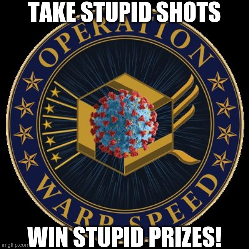 Stupid people | TAKE STUPID SHOTS; WIN STUPID PRIZES! | image tagged in vaccines,morons | made w/ Imgflip meme maker