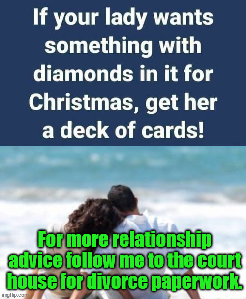 I doubt that she will laugh. | For more relationship advice follow me to the court house for divorce paperwork. | image tagged in key to a happy relationship | made w/ Imgflip meme maker