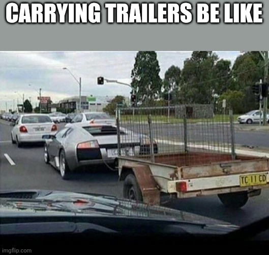 Wow. Look at that! | CARRYING TRAILERS BE LIKE | image tagged in funny,lamborghini,memes,you had one job | made w/ Imgflip meme maker