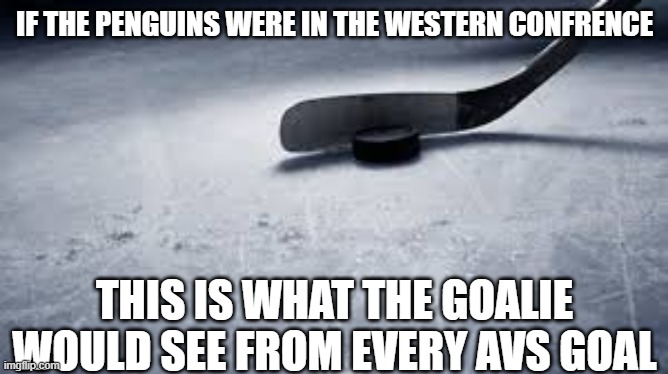 Avs are best team | IF THE PENGUINS WERE IN THE WESTERN CONFRENCE; THIS IS WHAT THE GOALIE WOULD SEE FROM EVERY AVS GOAL | image tagged in hockey,memes,funny,pens,avs,dastarminers awesome memes | made w/ Imgflip meme maker