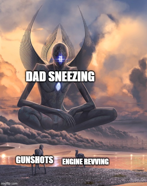 all dads sneeze loudly no matter where u are from is the weirdest thing ever | DAD SNEEZING; ENGINE REVVING; GUNSHOTS | image tagged in giant god | made w/ Imgflip meme maker