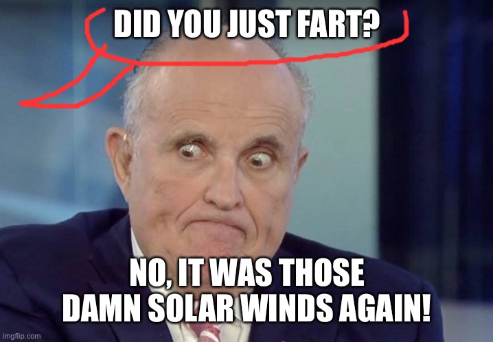 Blame it on the solar winds | DID YOU JUST FART? NO, IT WAS THOSE DAMN SOLAR WINDS AGAIN! | image tagged in rudy guliani,memes | made w/ Imgflip meme maker