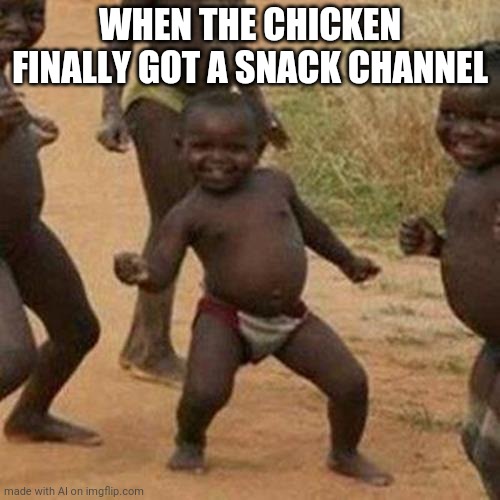 Third World Success Kid Meme | WHEN THE CHICKEN FINALLY GOT A SNACK CHANNEL | image tagged in memes,third world success kid | made w/ Imgflip meme maker