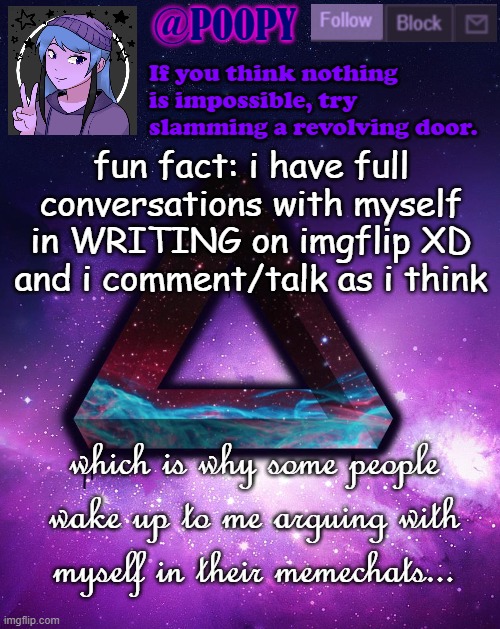 XD | fun fact: i have full conversations with myself in WRITING on imgflip XD and i comment/talk as i think; which is why some people wake up to me arguing with myself in their memechats... | image tagged in poopy | made w/ Imgflip meme maker