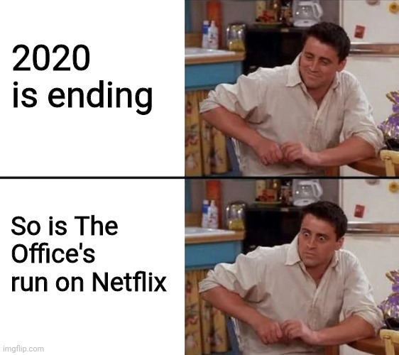 Farewell :'( | 2020 is ending; So is The Office's run on Netflix | image tagged in surprised joey,friends,the office,netflix,2020,netflix and chill | made w/ Imgflip meme maker