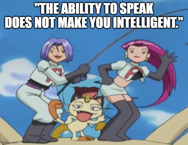 Intelligent Meowth | "THE ABILITY TO SPEAK DOES NOT MAKE YOU INTELLIGENT." | image tagged in pokemon,star wars,intelligence,stupid | made w/ Imgflip meme maker