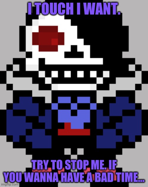 I TOUCH I WANT. TRY TO STOP ME. IF YOU WANNA HAVE A BAD TIME... | made w/ Imgflip meme maker