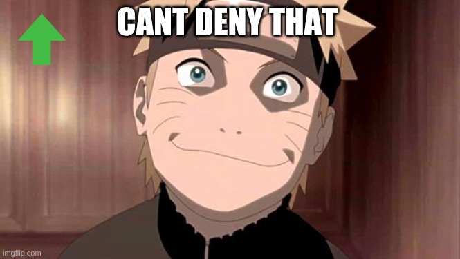 Naruto | CANT DENY THAT | image tagged in naruto | made w/ Imgflip meme maker