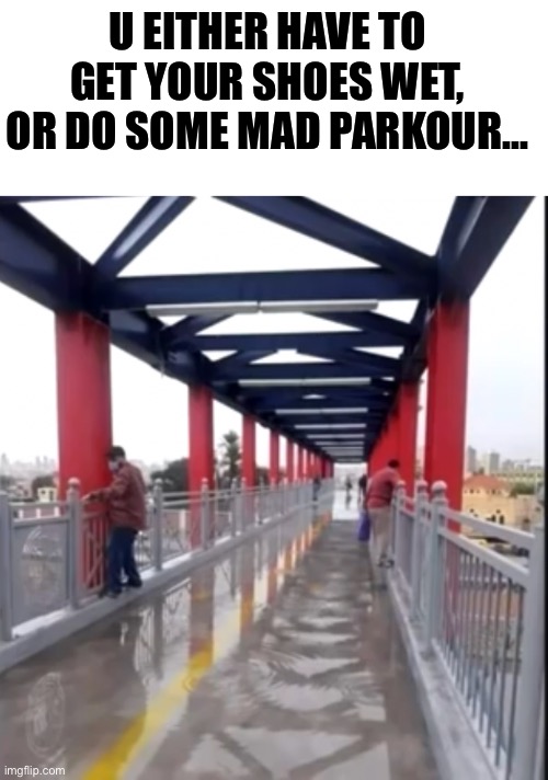 Bruh | U EITHER HAVE TO GET YOUR SHOES WET, OR DO SOME MAD PARKOUR... | image tagged in blank white template | made w/ Imgflip meme maker