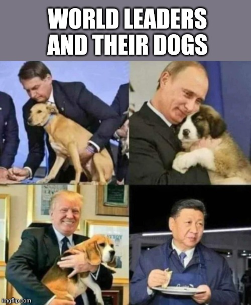 WORLD LEADERS AND THEIR DOGS | image tagged in memes | made w/ Imgflip meme maker