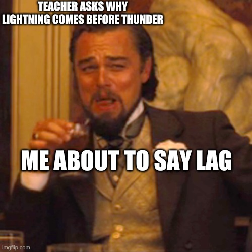 Laughing Leo Meme | TEACHER ASKS WHY LIGHTNING COMES BEFORE THUNDER; ME ABOUT TO SAY LAG | image tagged in memes,laughing leo | made w/ Imgflip meme maker