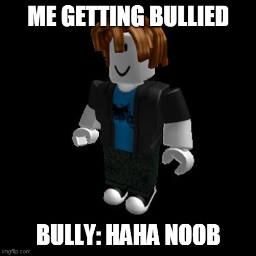 Bacon meme | ME GETTING BULLIED; BULLY: HAHA NOOB | image tagged in roblox meme | made w/ Imgflip meme maker