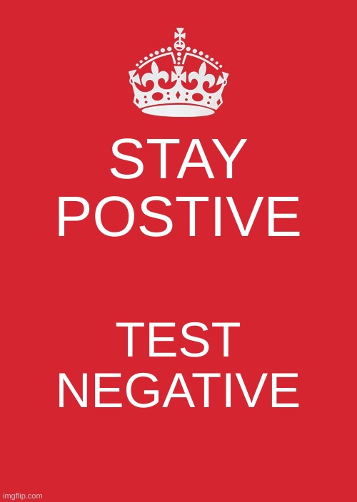 For Covid-19 At Least | STAY POSTIVE; TEST NEGATIVE | image tagged in memes,keep calm and carry on red | made w/ Imgflip meme maker