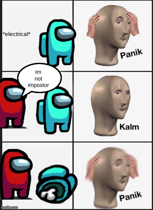 Panik Kalm Panik | *electrical*; Im not impostor | image tagged in memes,panik kalm panik | made w/ Imgflip meme maker