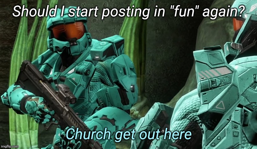 Church get out here | Should I start posting in "fun" again? | image tagged in church get out here | made w/ Imgflip meme maker