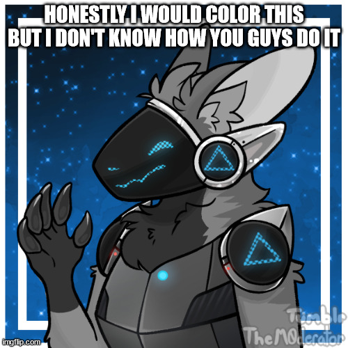 Fursona still missing. | HONESTLY I WOULD COLOR THIS BUT I DON'T KNOW HOW YOU GUYS DO IT | image tagged in kendle_the_protogen | made w/ Imgflip meme maker