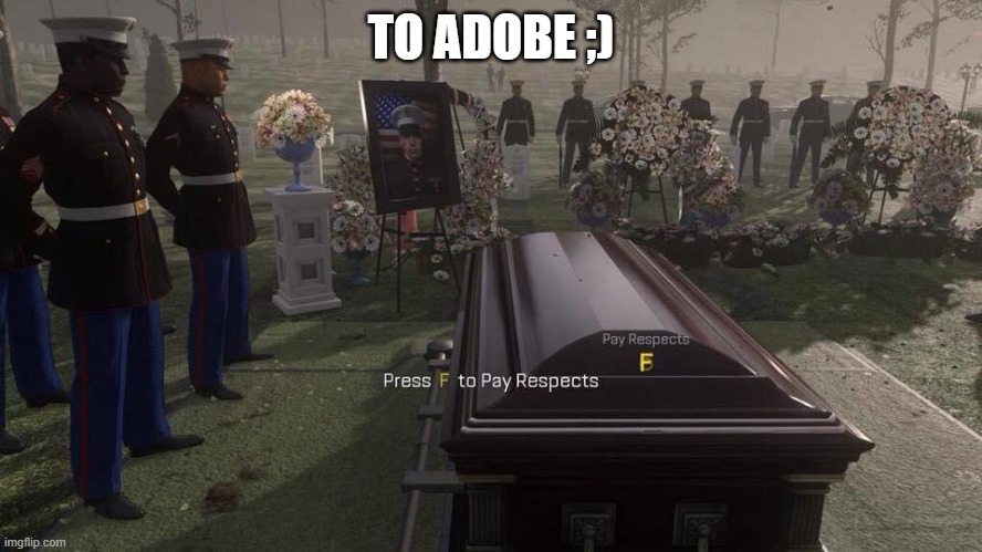 Press F to Pay Respects | TO ADOBE ;) | image tagged in press f to pay respects | made w/ Imgflip meme maker