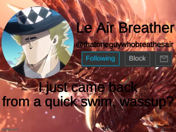 I just came back from a quick swim, wassup? | I just came back from a quick swim, wassup? | image tagged in thatoneguywhobreathesair's announcement template | made w/ Imgflip meme maker