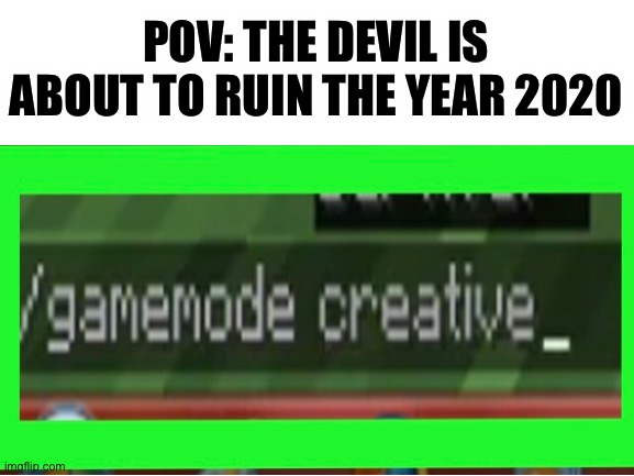 Nananana goodbye | POV: THE DEVIL IS ABOUT TO RUIN THE YEAR 2020 | image tagged in meme,creative | made w/ Imgflip meme maker