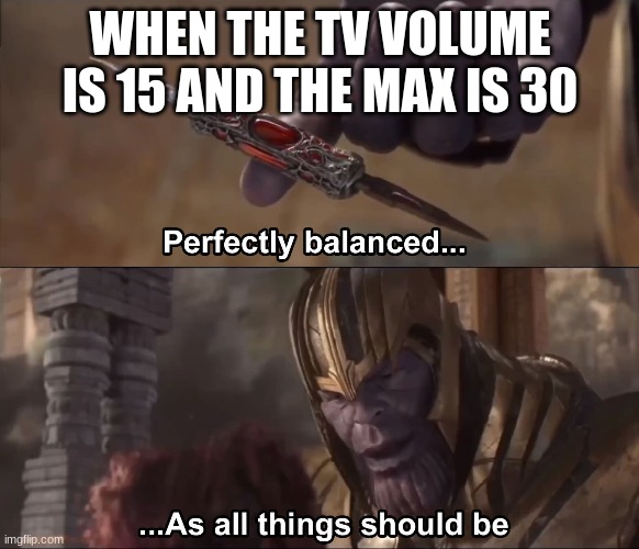 EVEN NUMBERS ONLY BOI, except multiples of 5 | WHEN THE TV VOLUME IS 15 AND THE MAX IS 30 | image tagged in thanos perfectly balanced as all things should be | made w/ Imgflip meme maker