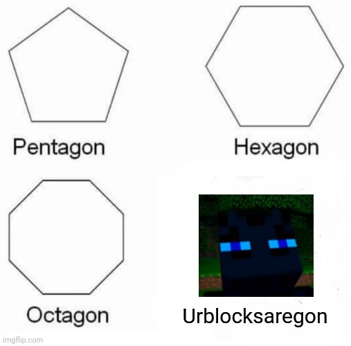 Pentagon Hexagon Octagon Meme | Urblocksaregon | image tagged in memes,pentagon hexagon octagon | made w/ Imgflip meme maker