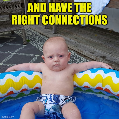 Baby Gangster | AND HAVE THE RIGHT CONNECTIONS | image tagged in baby gangster | made w/ Imgflip meme maker