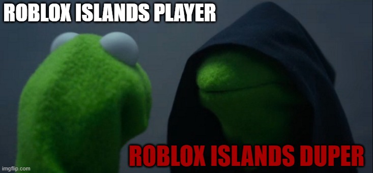 Evil Kermit | ROBLOX ISLANDS PLAYER; ROBLOX ISLANDS DUPER | image tagged in memes,evil kermit | made w/ Imgflip meme maker