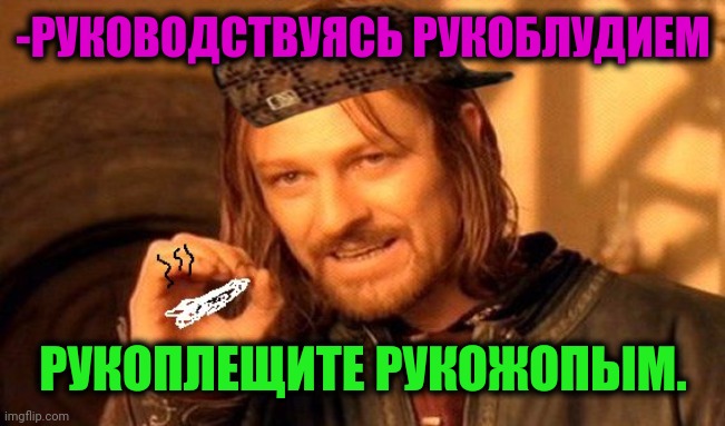 -Repeating but single root of word. | -РУКОВОДСТВУЯСЬ РУКОБЛУДИЕМ; РУКОПЛЕЩИТЕ РУКОЖОПЫМ. | image tagged in one does not simply 420 blaze it,the russians did it,supersecretleader,lotr,final fantasy 7,old english rap | made w/ Imgflip meme maker
