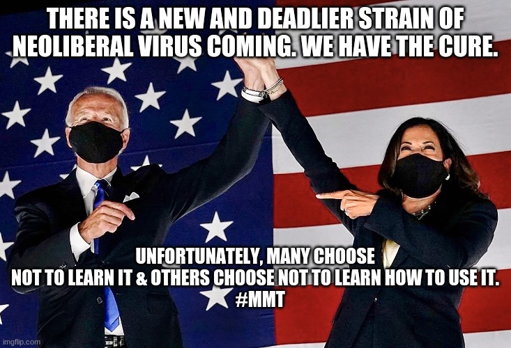 A new virus | THERE IS A NEW AND DEADLIER STRAIN OF NEOLIBERAL VIRUS COMING. WE HAVE THE CURE. UNFORTUNATELY, MANY CHOOSE NOT TO LEARN IT & OTHERS CHOOSE NOT TO LEARN HOW TO USE IT.
    #MMT | image tagged in political meme | made w/ Imgflip meme maker