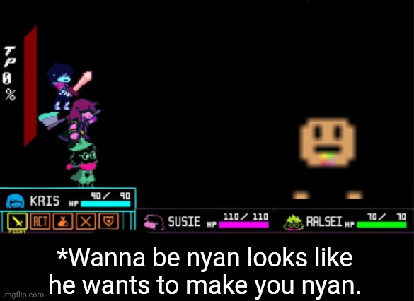 Blank Deltarune Battle | *Wanna be nyan looks like he wants to make you nyan. | image tagged in blank deltarune battle,deltarune,undertale,wanna be nyan,fight | made w/ Imgflip meme maker