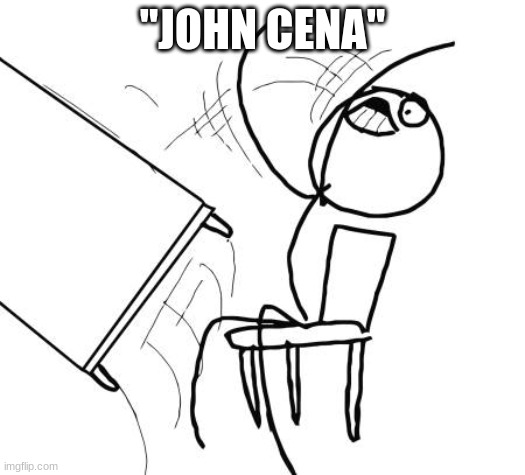 john cena | "JOHN CENA" | image tagged in memes,table flip guy | made w/ Imgflip meme maker