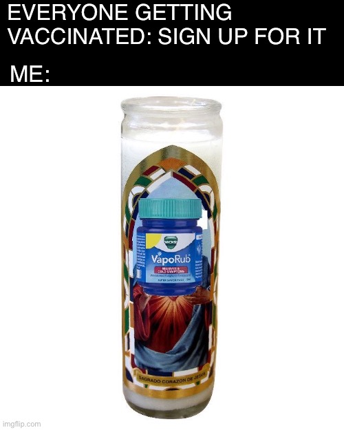 You go ahead and do it first I’ll wait | EVERYONE GETTING VACCINATED: SIGN UP FOR IT; ME: | image tagged in saint vaporub,vaccination | made w/ Imgflip meme maker