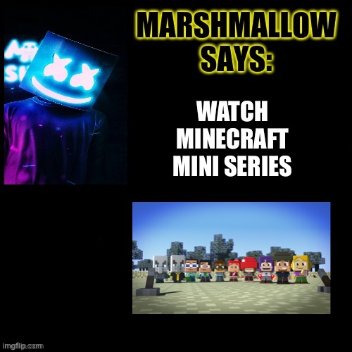 Marshmallow Says | WATCH MINECRAFT MINI SERIES | image tagged in marshmallow says,minecraft mini series | made w/ Imgflip meme maker